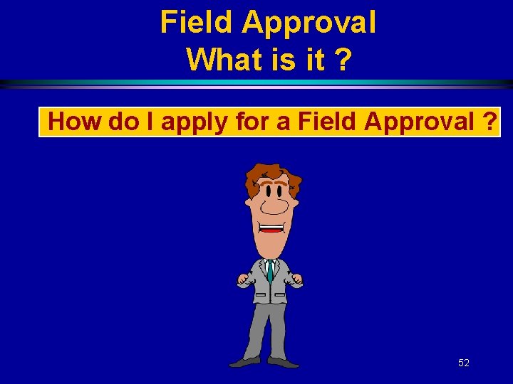 Field Approval What is it ? How do I apply for a Field Approval