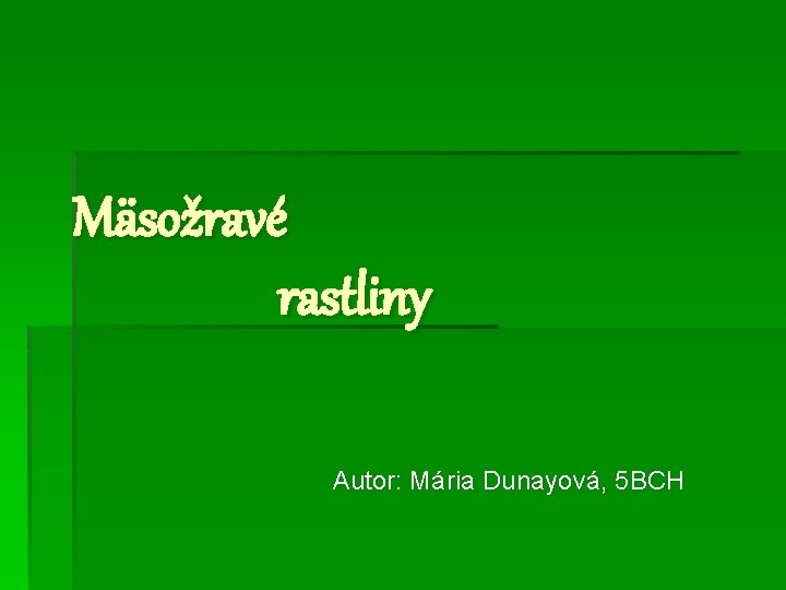 Mäsožravé rastliny Autor: Mária Dunayová, 5 BCH 