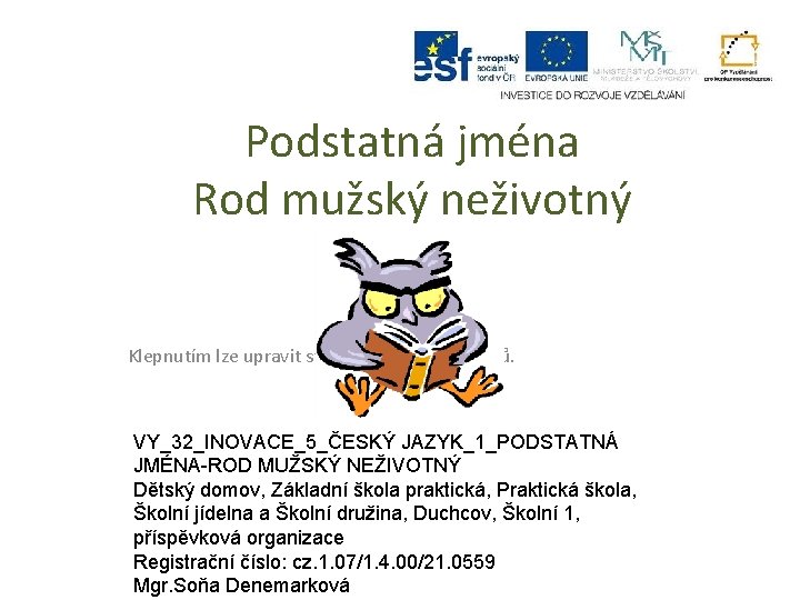 Podstatná jména Rod mužský neživotný Klepnutím lze upravit styl předlohy podnadpisů. VY_32_INOVACE_5_ČESKÝ JAZYK_1_PODSTATNÁ JMÉNA-ROD