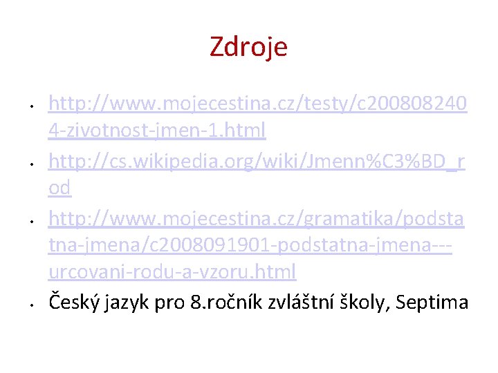 Zdroje • • http: //www. mojecestina. cz/testy/c 200808240 4 -zivotnost-jmen-1. html http: //cs. wikipedia.