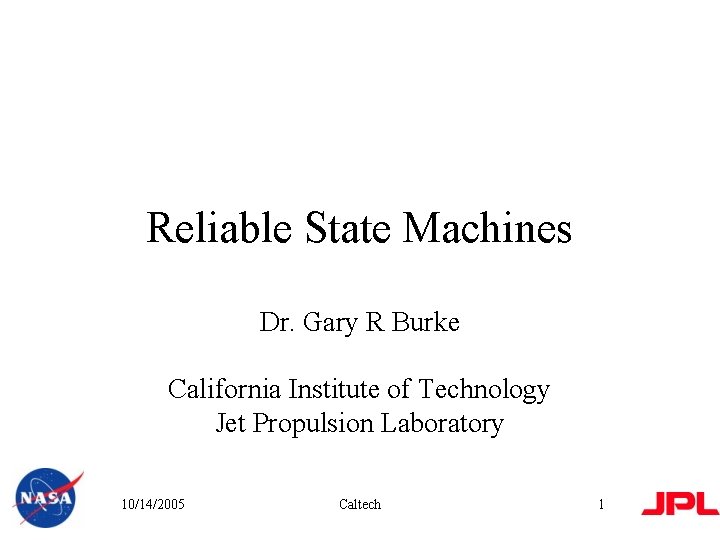 Reliable State Machines Dr. Gary R Burke California Institute of Technology Jet Propulsion Laboratory