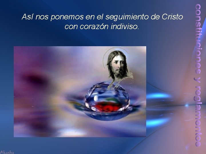 Así nos ponemos en el seguimiento de Cristo con corazón indiviso. 