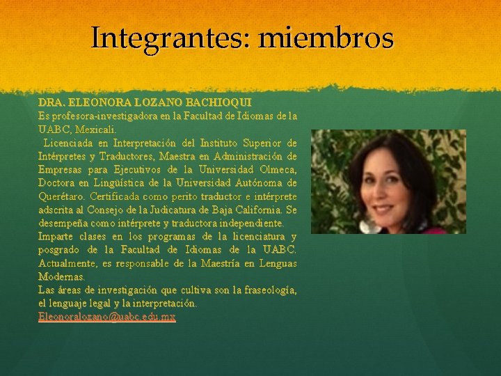 Integrantes: miembros DRA. ELEONORA LOZANO BACHIOQUI Es profesora-investigadora en la Facultad de Idiomas de