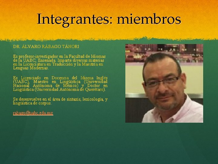 Integrantes: miembros DR. ÁLVARO RÁBAGO TÁNORI Es profesor-investigador en la Facultad de Idiomas de