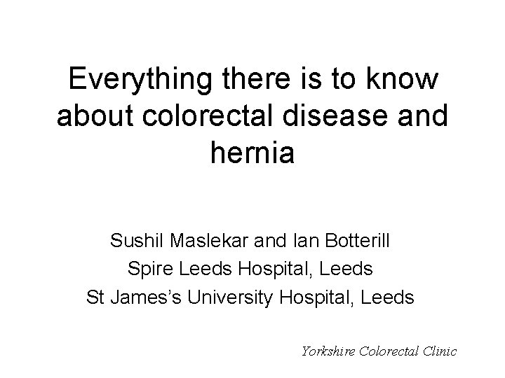 Everything there is to know about colorectal disease and hernia Sushil Maslekar and Ian