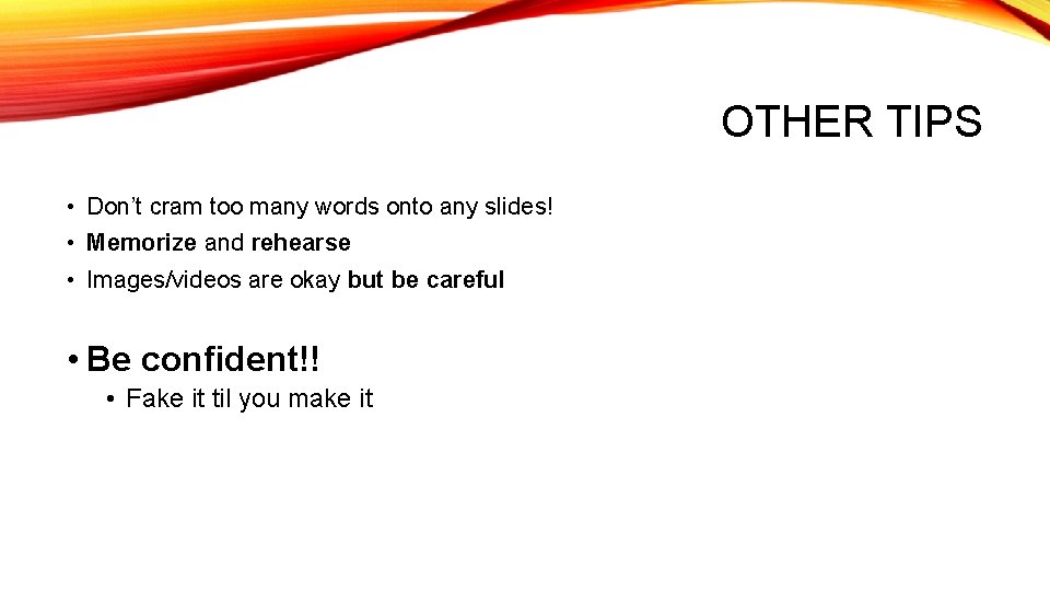 OTHER TIPS • Don’t cram too many words onto any slides! • Memorize and