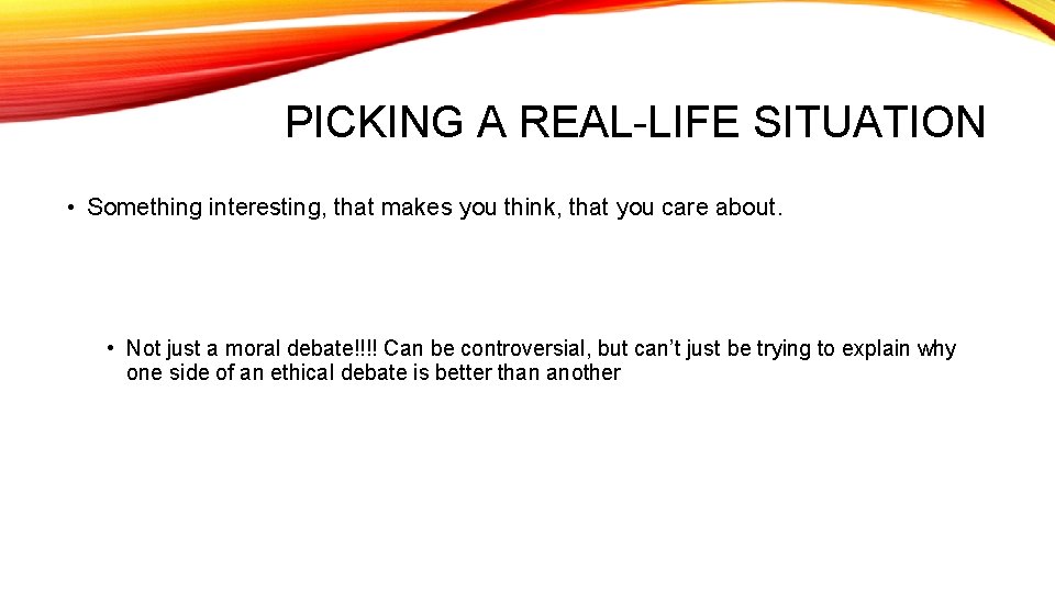 PICKING A REAL-LIFE SITUATION • Something interesting, that makes you think, that you care