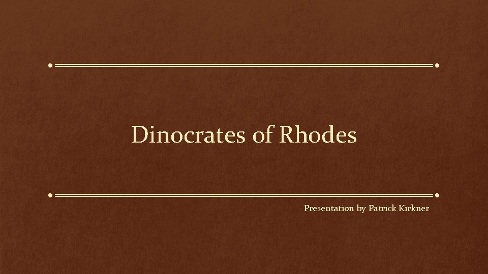 Dinocrates of Rhodes Presentation by Patrick Kirkner 