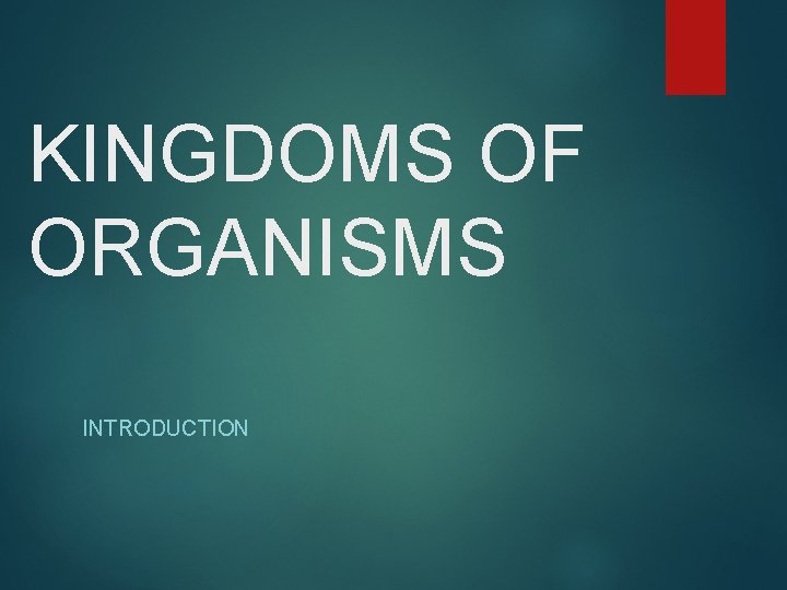 KINGDOMS OF ORGANISMS INTRODUCTION 