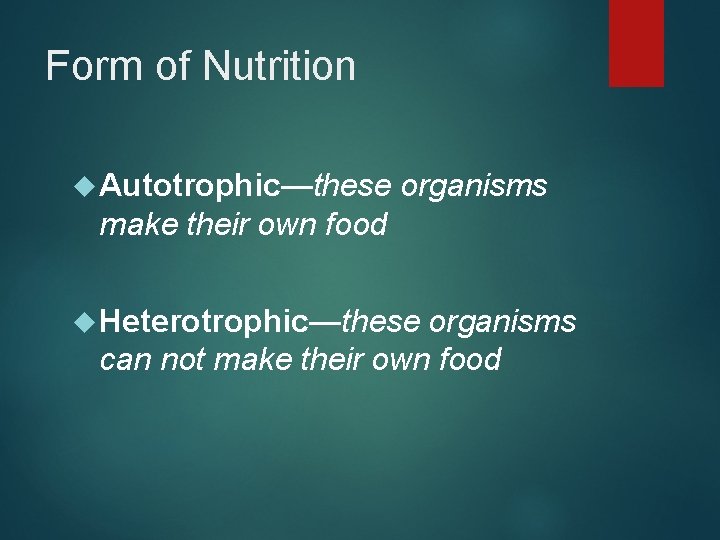 Form of Nutrition Autotrophic—these organisms make their own food Heterotrophic—these organisms can not make