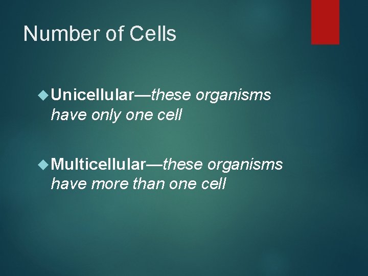 Number of Cells Unicellular—these organisms have only one cell Multicellular—these organisms have more than