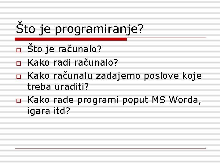 Što je programiranje? o o Što je računalo? Kako radi računalo? Kako računalu zadajemo