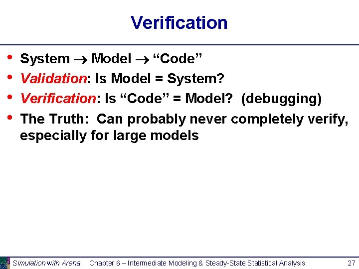 Verification • • System Model “Code” Validation: Is Model = System? Verification: Is “Code”