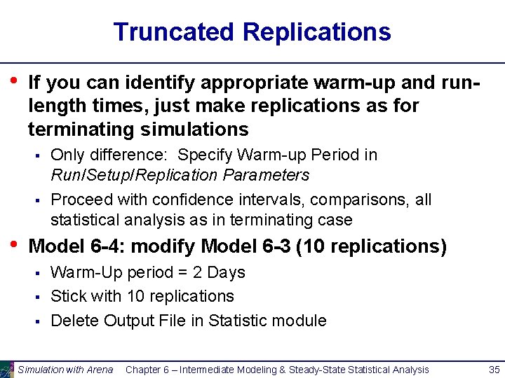 Truncated Replications • If you can identify appropriate warm-up and runlength times, just make