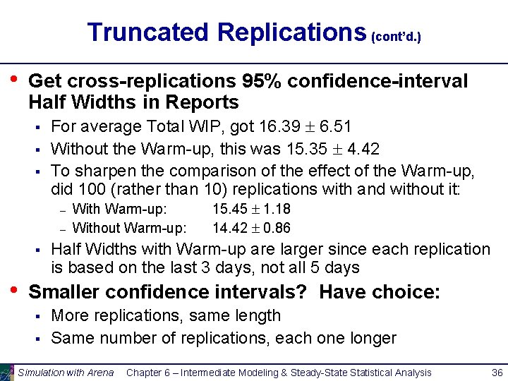 Truncated Replications (cont’d. ) • Get cross-replications 95% confidence-interval Half Widths in Reports §