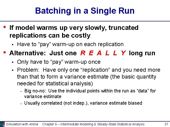 Batching in a Single Run • If model warms up very slowly, truncated replications