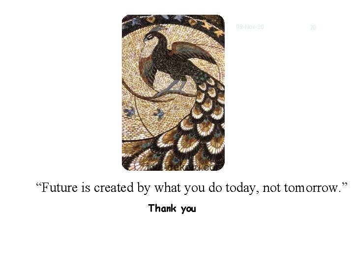 09 -Nov-20 20 “Future is created by what you do today, not tomorrow. ”