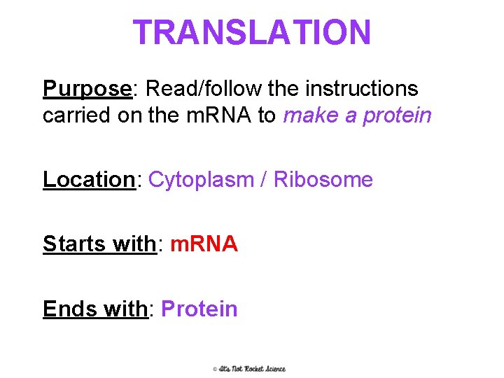 TRANSLATION Purpose: Read/follow the instructions carried on the m. RNA to make a protein