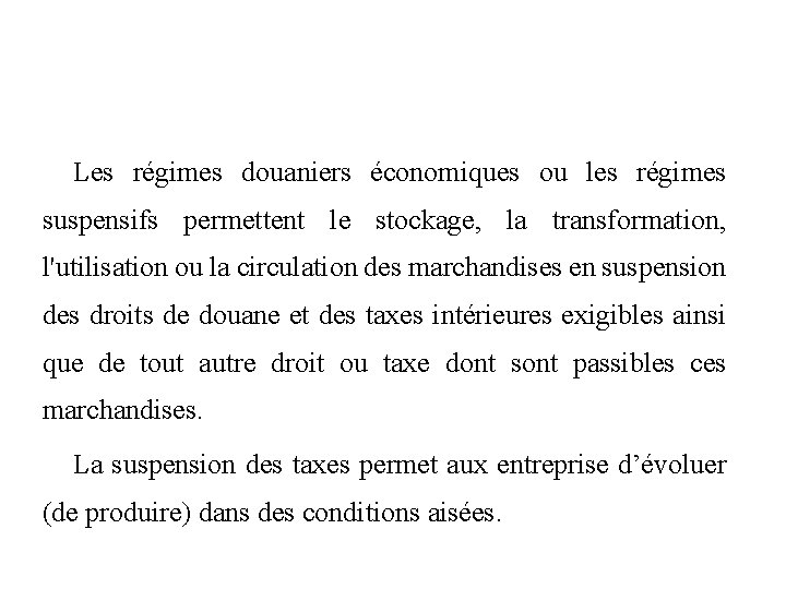 Les régimes douaniers économiques ou les régimes suspensifs permettent le stockage, la transformation, l'utilisation Les régimes douaniers économiques ou les régimes suspensifs permettent le stockage, la transformation, l'utilisation