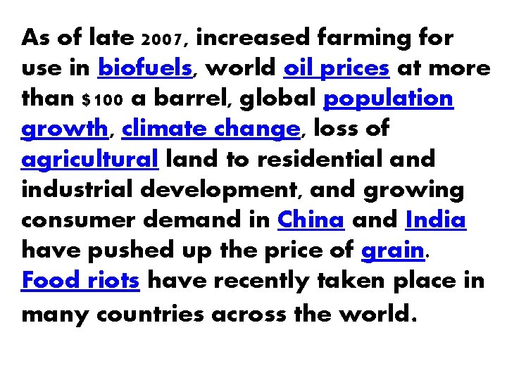 As of late 2007, increased farming for use in biofuels, world oil prices at