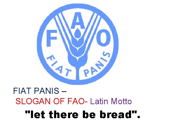 FIAT PANIS – SLOGAN OF FAO- Latin Motto "let there be bread". 