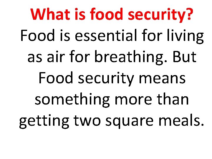 What is food security? Food is essential for living as air for breathing. But