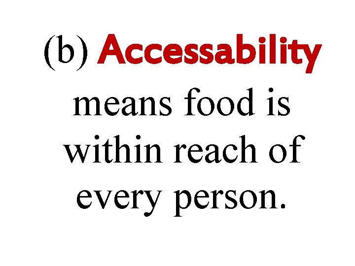 (b) Accessability means food is within reach of every person. 