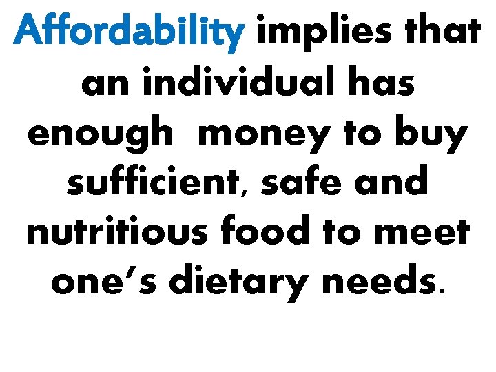 Affordability implies that an individual has enough money to buy sufficient, safe and nutritious