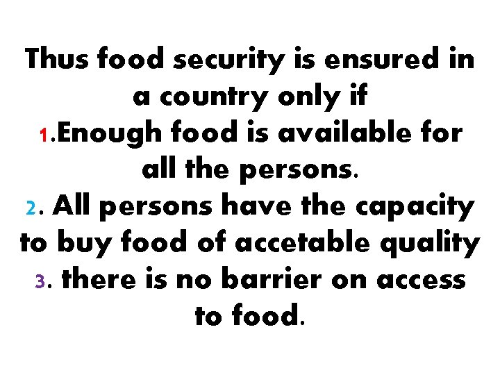 Thus food security is ensured in a country only if 1. Enough food is