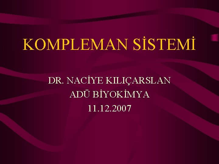 KOMPLEMAN SİSTEMİ DR. NACİYE KILIÇARSLAN ADÜ BİYOKİMYA 11. 12. 2007 