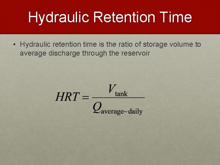 Hydraulic Retention Time • Hydraulic retention time is the ratio of storage volume to