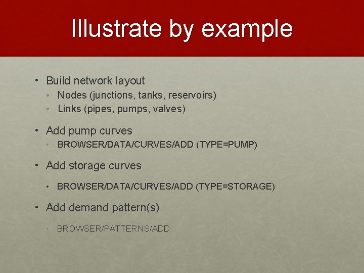 Illustrate by example • Build network layout • Nodes (junctions, tanks, reservoirs) • Links