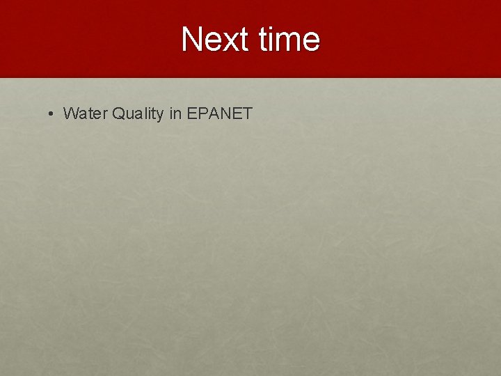 Next time • Water Quality in EPANET 