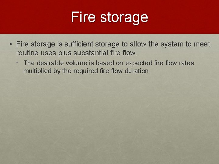 Fire storage • Fire storage is sufficient storage to allow the system to meet