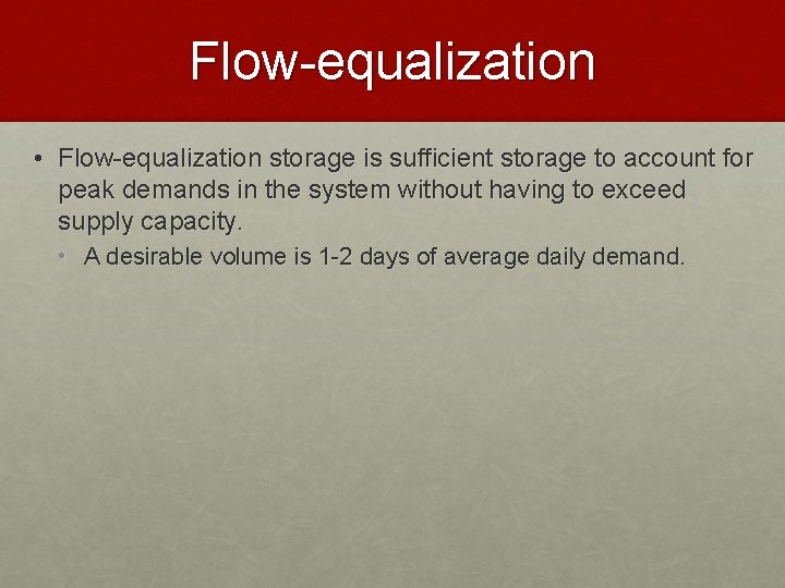 Flow-equalization • Flow-equalization storage is sufficient storage to account for peak demands in the