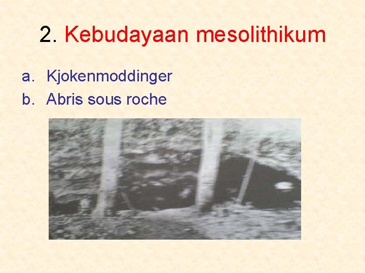 2. Kebudayaan mesolithikum a. Kjokenmoddinger b. Abris sous roche 
