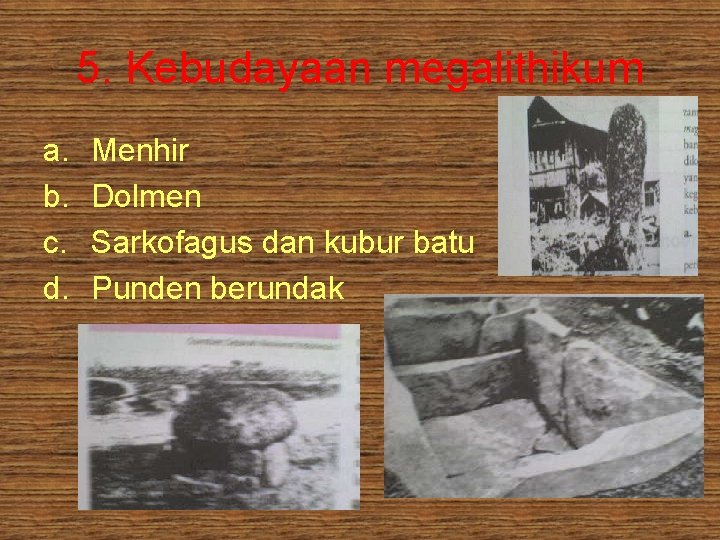 5. Kebudayaan megalithikum a. b. c. d. Menhir Dolmen Sarkofagus dan kubur batu Punden