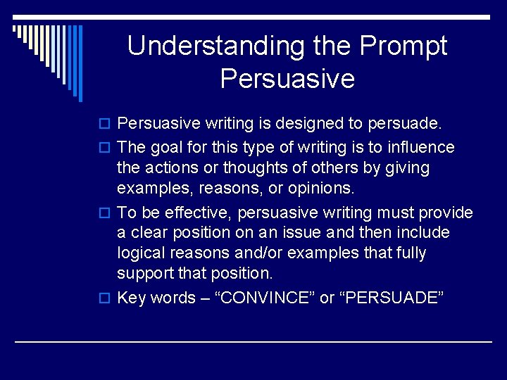 Understanding the Prompt Persuasive o Persuasive writing is designed to persuade. o The goal