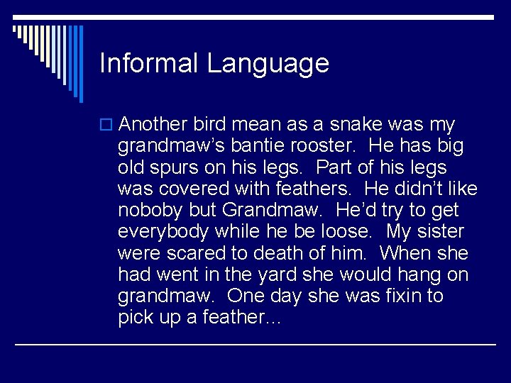 Informal Language o Another bird mean as a snake was my grandmaw’s bantie rooster.