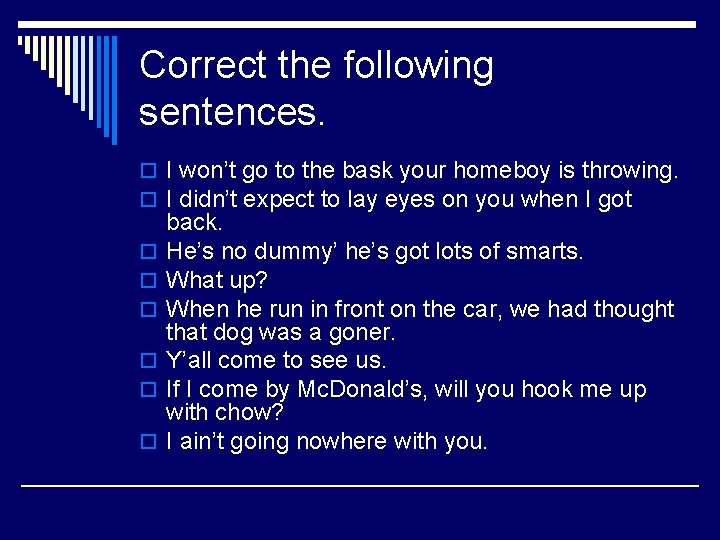 Correct the following sentences. o I won’t go to the bask your homeboy is