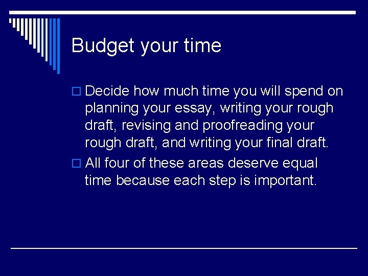 Budget your time o Decide how much time you will spend on planning your