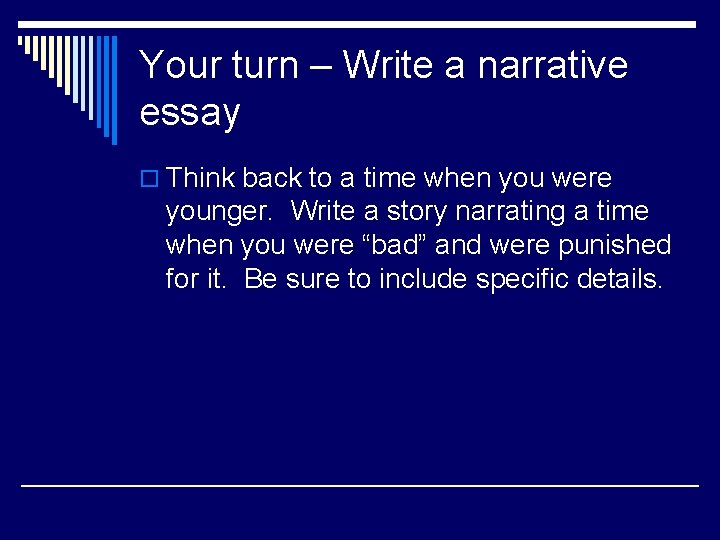 Your turn – Write a narrative essay o Think back to a time when