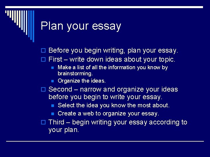 Plan your essay o Before you begin writing, plan your essay. o First –