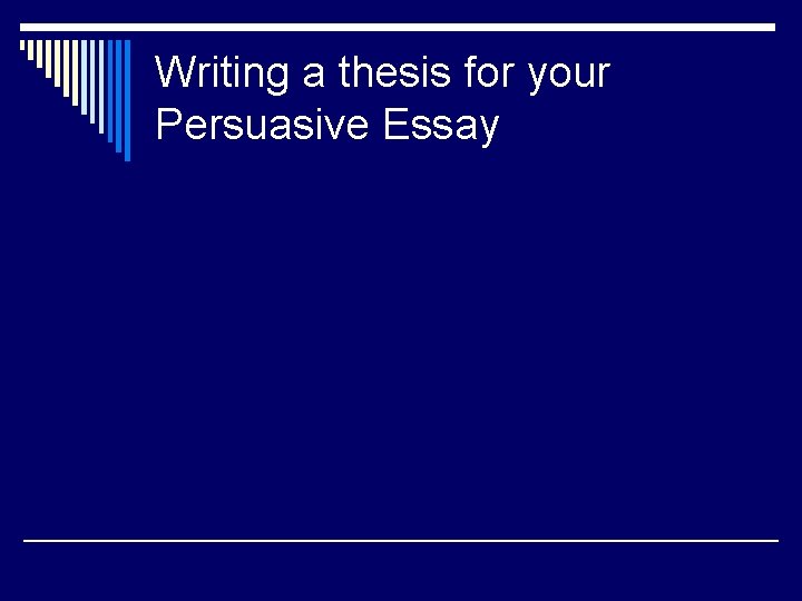 Writing a thesis for your Persuasive Essay 