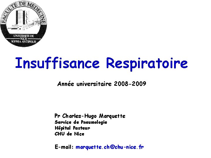 Insuffisance Respiratoire Année universitaire 2008 -2009 Pr Charles-Hugo Marquette Service de Pneumologie Hôpital Pasteur