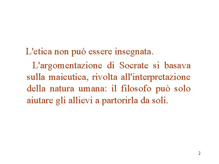 L'etica non può essere insegnata. L'argomentazione di Socrate si basava sulla maieutica, rivolta all'interpretazione