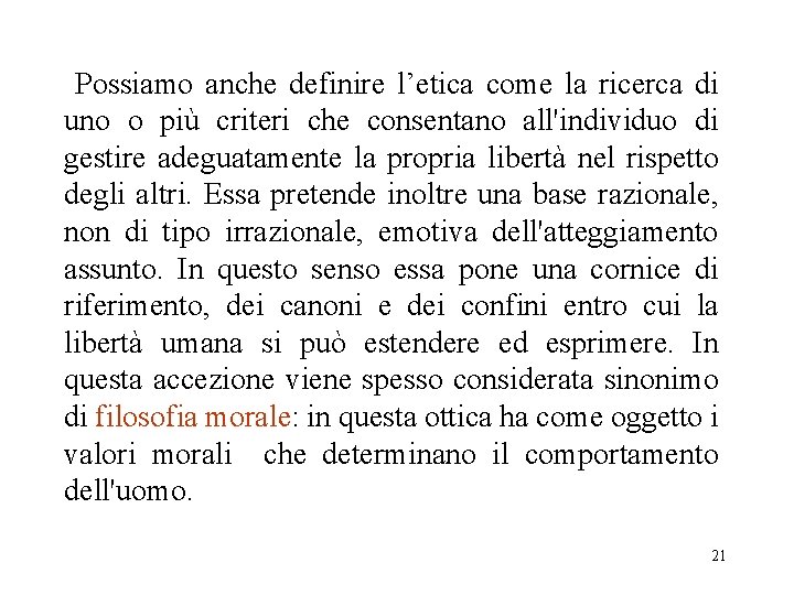 Possiamo anche definire l’etica come la ricerca di uno o più criteri che consentano