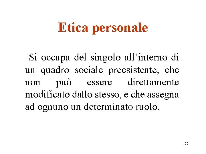 Etica personale Si occupa del singolo all’interno di un quadro sociale preesistente, che non