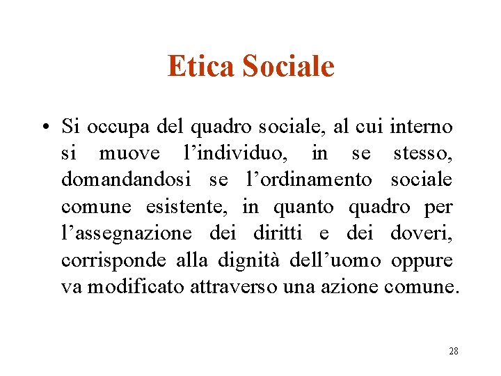 Etica Sociale • Si occupa del quadro sociale, al cui interno si muove l’individuo,