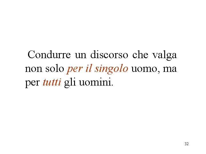 Condurre un discorso che valga non solo per il singolo uomo, ma per tutti